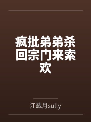 疯批弟弟杀回宗门来索欢