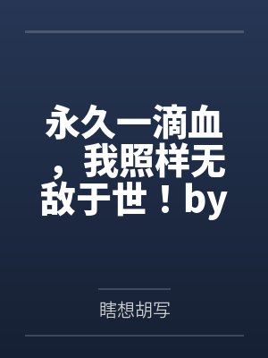 永久一滴血,我照样无敌于世!by瞎想胡写